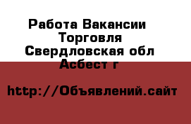 Работа Вакансии - Торговля. Свердловская обл.,Асбест г.